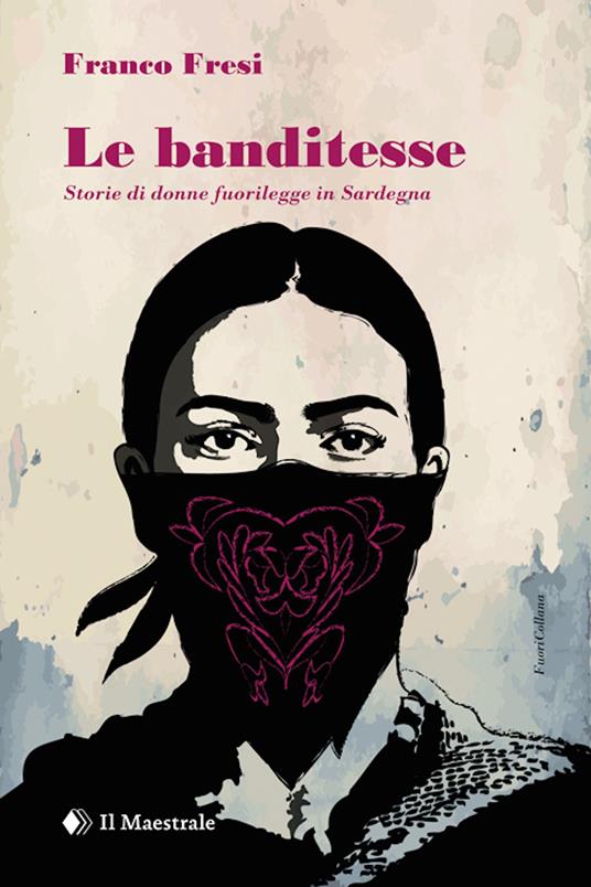 Le banditesse. Storie di donne fuorilegge in Sardegna - Franco Fresi - ebook