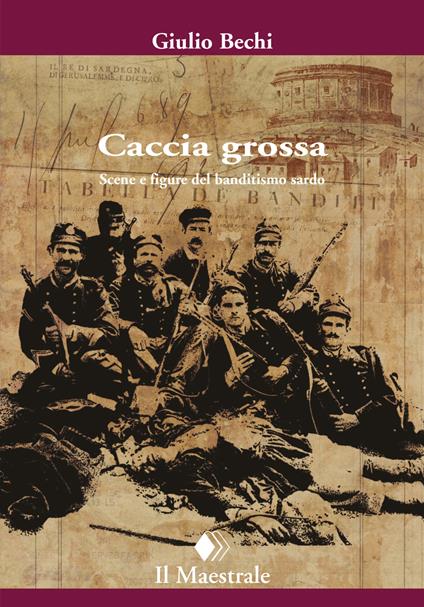 Caccia grossa. Scene e figure del banditismo sardo - Giulio Bechi - copertina