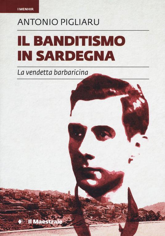 Il banditismo in Sardegna. La vendetta barbaricina come ordinamento giuridico - Antonio Pigliaru - copertina