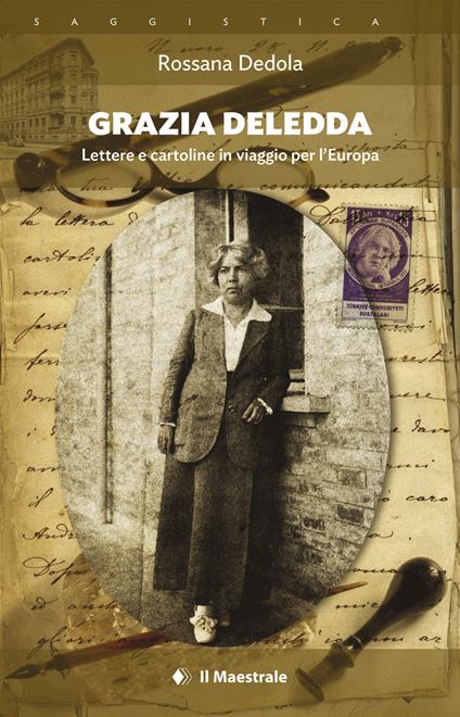 Grazia Deledda. Lettere e cartoline in viaggio per l'Europa - Rossana Dedola - copertina
