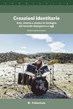 Creazioni identitarie. Arte, cinema e musica in Sardegna dal secondo dopoguerra a oggi. Studi e testimonianze