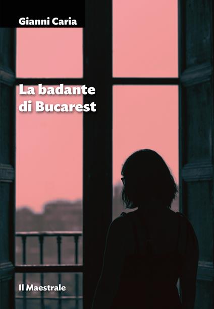 La badante di Bucarest - Gianni Caria - copertina