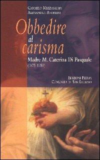 Obbedire al carisma. Madre M. Caterina Di Pasquale (1875-1959) - Carmelo Mezzasalma - copertina
