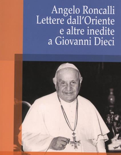 Angelo Roncalli. Lettere dal'Oriente e altre inedite a Giovanni Dieci - Crispino Valenziano - copertina