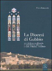 Diocesi di Gubbio. Una storia ultramillenaria, un patrimonio culturale, morale, religoso, ineludibile - Pietro Bottaccioli - copertina