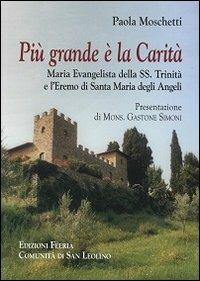 Più grande è la Carità. Maria Evangelista della Trinità e l'Eremo di Santa Maria degli Angeli - Paola Moschetti - copertina