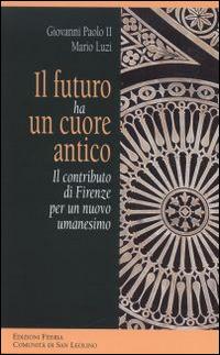 Il futuro ha un cuore antico. Il contributo di Firenze per un nuovo umanesimo - Giovanni Paolo II,Mario Luzi - copertina