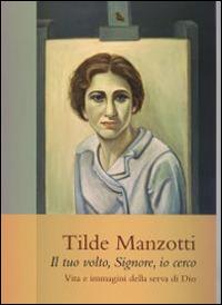 Tilde Manzotti : il tuo volto, Signore, io cerco. Vita e immagini della serva di Dio (1915-1939) - copertina