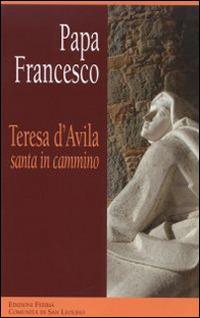 Teresa d'Avila, santa in cammino - Francesco (Jorge Mario Bergoglio) - copertina