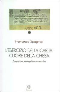 L' esercizio della carità cuore della Chiesa. Prospettive teologiche e canoniche - Francesco Spagnesi - copertina