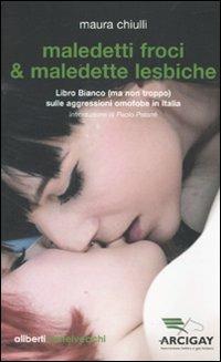 Maledetti froci & maledette lesbiche. Libro bianco (ma non troppo) sulle aggressioni omofobe in Italia - Maura Chiulli - copertina