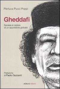Gheddafi. Ascesa e caduta di un oppositore globale - Pierluca Pucci Poppi - copertina