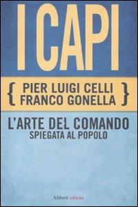 I capi. L'arte del comando spiegata al popolo - Pier Luigi Celli,Franco Gonella - copertina