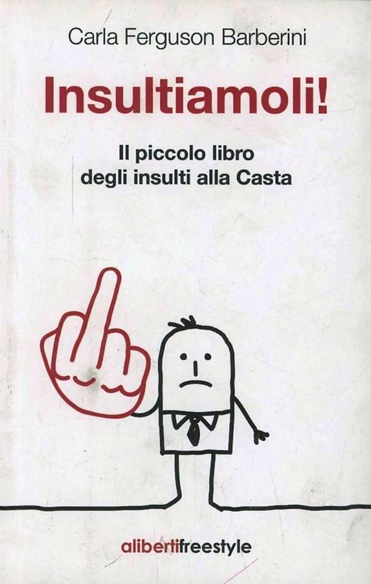 Insultiamoli! Il piccolo libro degli insulti alla casta - Carla Ferguson Barberini - copertina