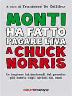 Monti ha fatto pagare l'IVA a Chuck Norris. Le imprese istituzionali del premier più sobrio degli ultimi 151 anni.