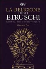La religione degli Etruschi. Divinità, miti e sopravvivenze
