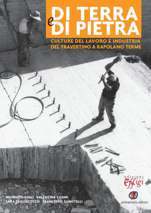 Di terra e di pietra. Culture del lavoro e industria del travertino a Rapolano Terme - copertina