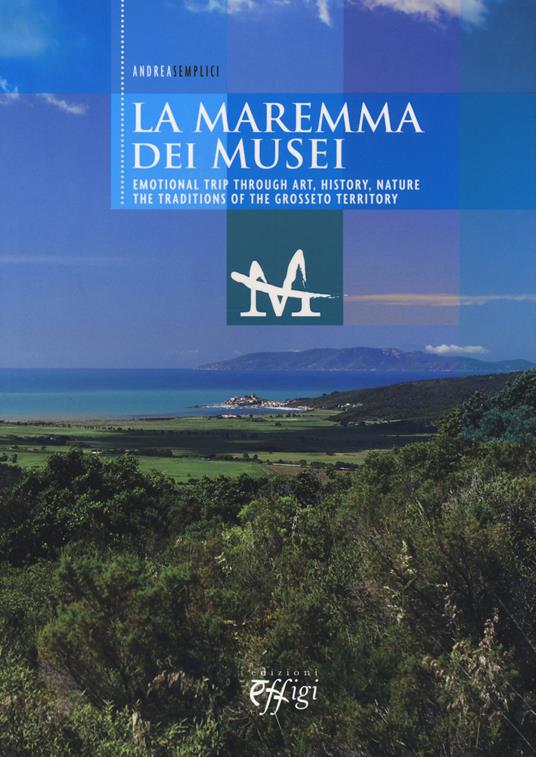 The museums of the Maremma. Emotional trip through art, history, nature. The traditions of the Grosseto territory - Andrea Semolici - copertina