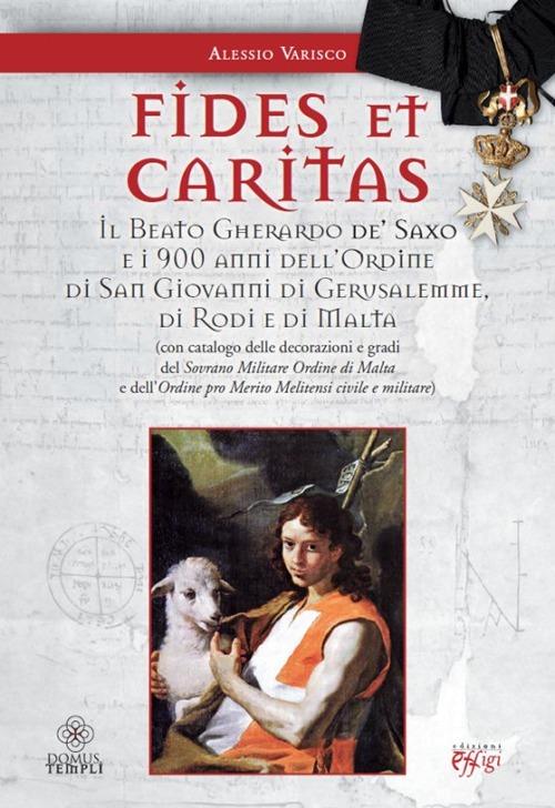 Fides et caritas. Il beato Gherardo de' Saxo e i 900 anni dell'ordine di San Giovanni di Gerusalemme, di Rodi e di Malta - Alessio Varisco - copertina