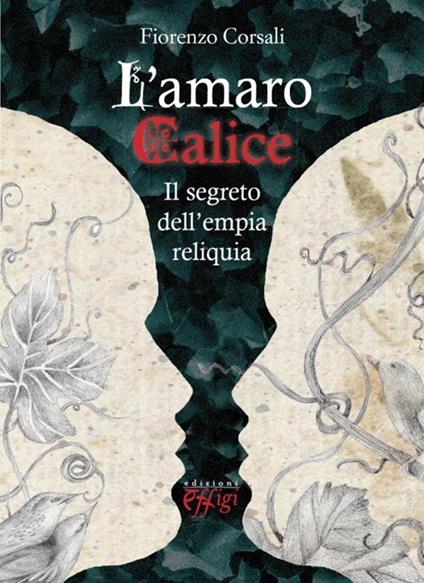 L' amaro calice. Il segreto dell'empia reliquia - Fiorenzo Corsali - copertina