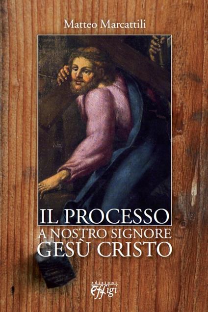 Il processo a nostro Signore Gesù Cristo - Matteo Marcattili - copertina