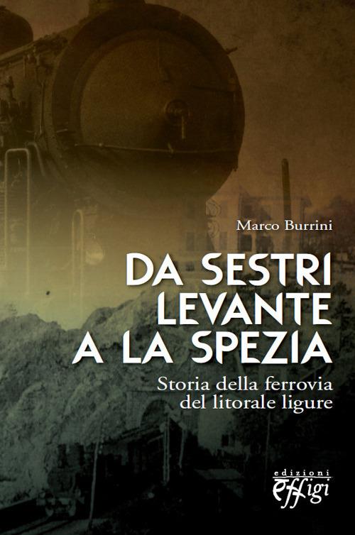 Da Sestri Levante a La Spezia. Storia della ferrovia del litorale ligure - Marco Burrini - copertina