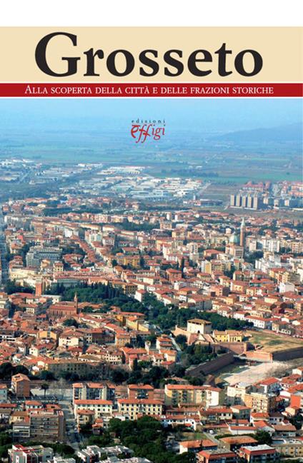 Grosseto. Alla scoperta della città e delle frazioni storiche - copertina