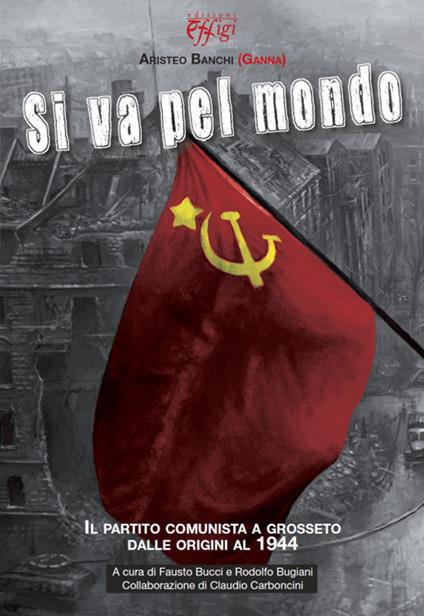 Si va pel mondo. Il partito comunista dalle origini al 1944 - Aristeo Banchi - copertina