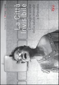 La città invisibile. L'immagine sociale della salute mentale a Grosseto - Uliano Lucas - copertina