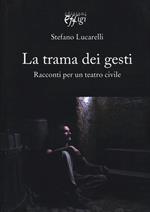 La trama dei gesti. Racconti per un teatro civile