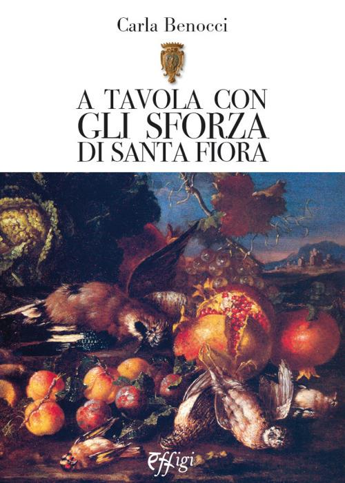 A tavola con gli Sforza di S. Fiora - Carla Benocci - copertina