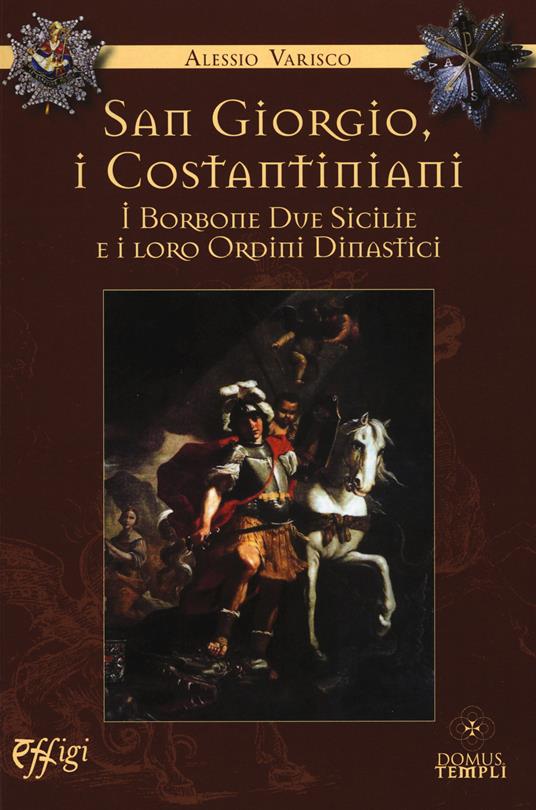 San Giorgio, i costantiniani, i Borboni Due Sicilie e i loro ordini dinastici - Alessio Varisco - copertina