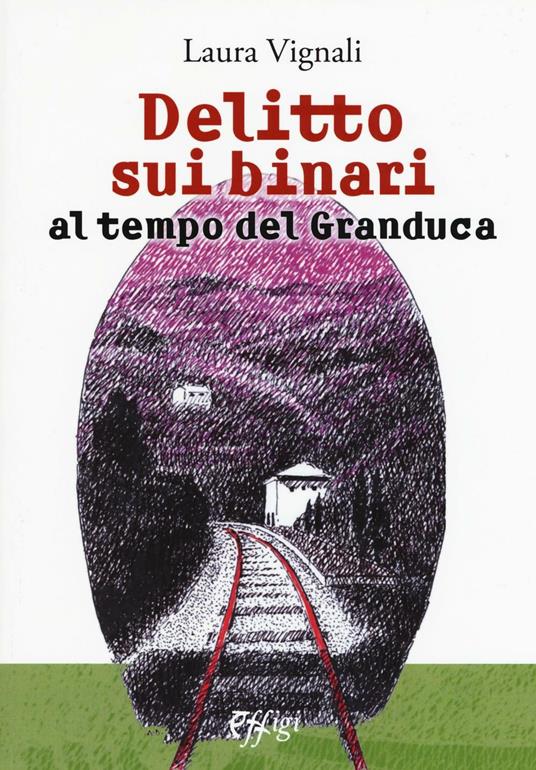 Delitto sui binari al tempo del granduca - Laura Vignali - copertina