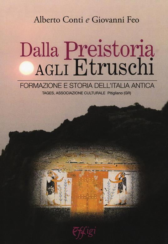Dalla preistoria agli etruschi. Formazione e storia dell'Italia antica - Alberto Conti,Giovanni Feo - copertina