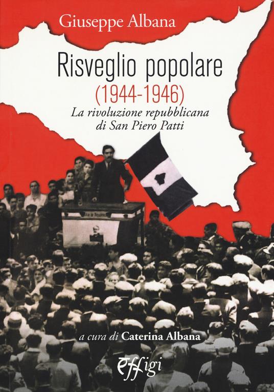 Risveglio popolare (1944-1946). La rivoluzione repubblicana di San Piero Patti - Giuseppe Albana - copertina