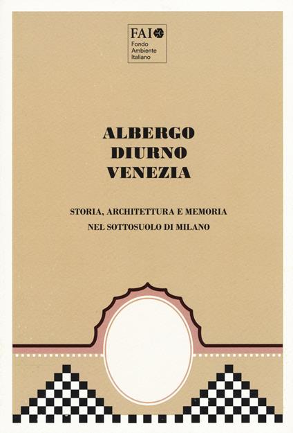 Albergo Diurno Venezia. Storia, architettura e memoria nel sottosuolo di Milano. Ediz. illustrata - copertina