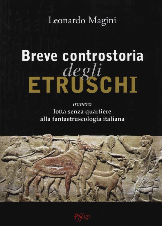 Breve controstoria degli etruschi ovvero lotta senza quartiere alla fantaetruscologia italiana - Leonardo Magini - copertina