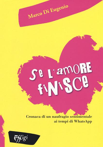 Se l'amore finisce. Cronaca di un naufragio sentimentale ai tempi di WhatsApp - Marco Di Eugenio - copertina