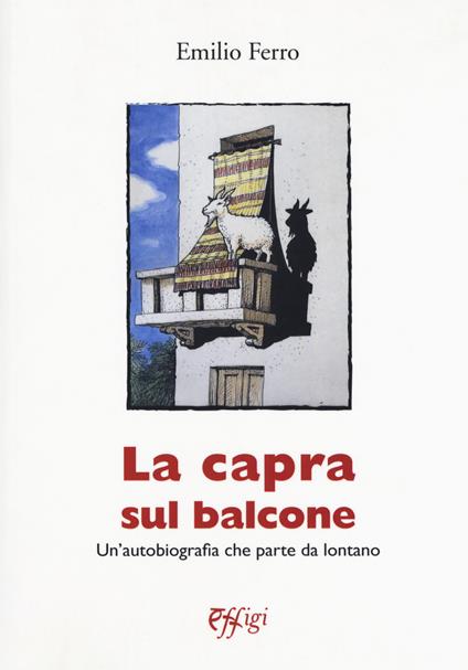 La capra sul balcone. Un'autobiografia che parte da lontano - Emilio Ferro - copertina