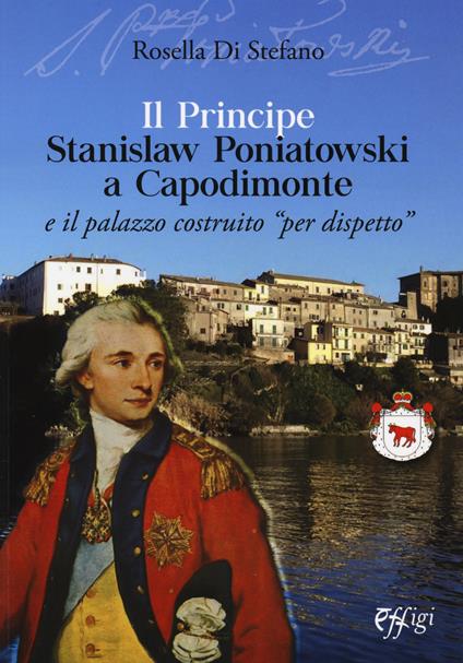 Il principe Stanislaw Poniatowski a Capodimonte e il palazzo costruito «per dispetto» - Rosella Di Stefano - copertina