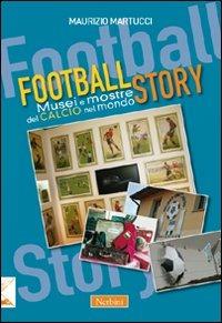 Football story. Musei e mostre del calcio nel mondo - Maurizio Martucci - copertina