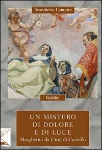 Un mistero di dolore e di luce. Margherita da Città di Castello - Antonietta Lamorte - copertina