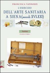 L'esercizio dell'arte sanitaria a Siena (secoli XVI-XXI) - Francesca Vannozzi - copertina