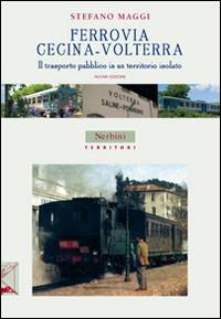 Ferrovia Cecina-Volterra. Il trasporto pubblico in un territorio isolato - Stefano Maggi - copertina