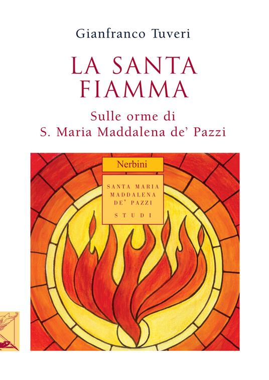 La santa fiamma. Sulle orme di S. Maria Maddalena de' Pazzi - Gianfranco Tuveri - copertina