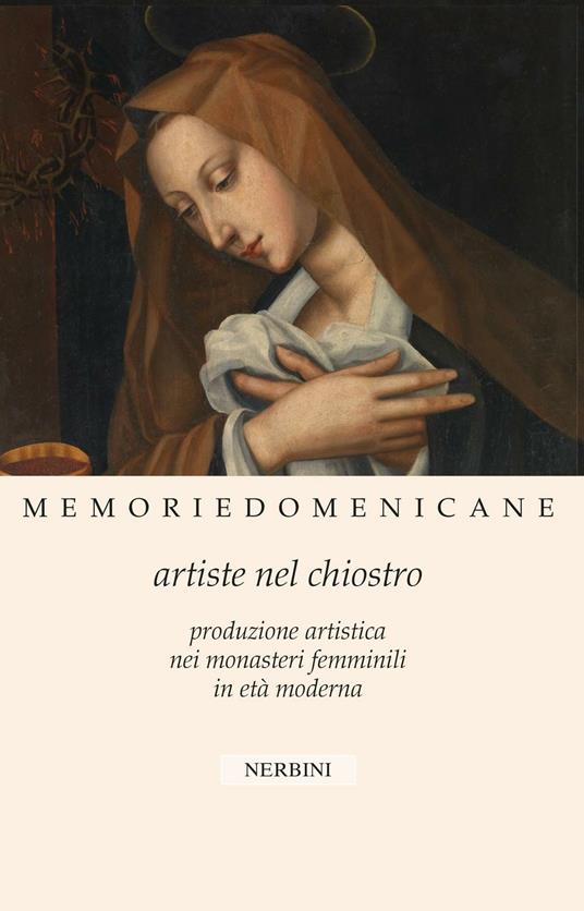 Memorie domenicane. Vol. 46: Artiste nel chiostro. Produzione artistica nei monasteri femminili in età moderna - copertina