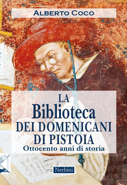 La Biblioteca dei Domenicani di Pistoia. Ottocento anni di storia - Alberto Coco - copertina