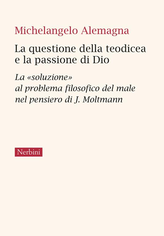 La questione della teorica e la passione di Dio. La «soluzione» al problema filosofico del male nel pensiero di J. Moltmann - Michelangelo Alemagna - copertina