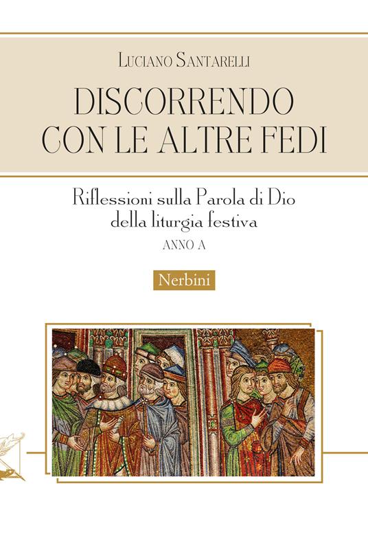 Discorrendo con le altre fedi. Riflessioni sulla parola di Dio della liturgia festiva. Anno A - Luciano Santarelli - copertina