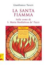La santa fiamma. Sulle orme di S. Maria Maddalena de' Pazzi
